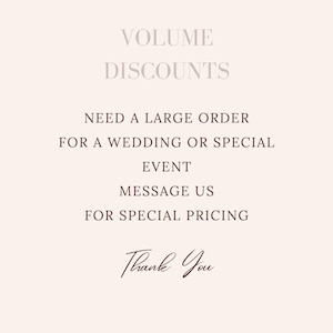 May include: A beige background with text in a mix of fonts. The text reads "VOLUME DISCOUNTS", "NEED A LARGE ORDER FOR A WEDDING OR SPECIAL EVENT", "MESSAGE US FOR SPECIAL PRICING", and "Thank You".