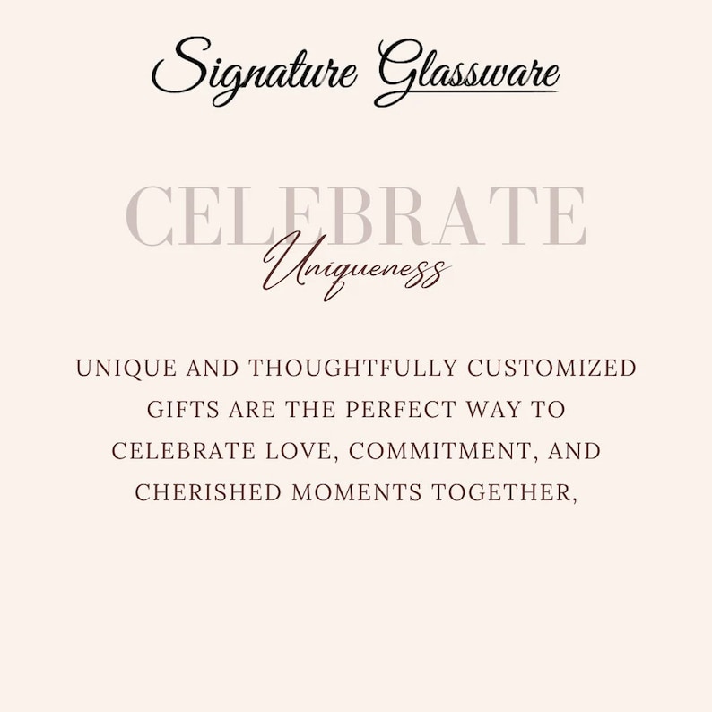 May include: Text on a beige background reads "Signature Glassware" and "CELEBRATE Uniqueness." The text below states, "UNIQUE AND THOUGHTFULLY CUSTOMIZED GIFTS ARE THE PERFECT WAY TO CELEBRATE LOVE, COMMITMENT, AND CHERISHED MOMENTS TOGETHER."