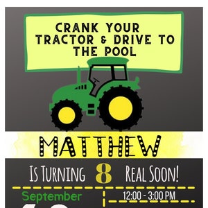 May include: A green and yellow tractor with the text "CRANK YOUR TRACTOR & DRIVE TO THE POOL" above it. The text "MATTHEW IS TURNING 8 REAL SOON!" is on a black chalkboard with yellow accents. The date "September 10 Saturday" is also on the chalkboard. The text "12:00 - 3:00 PM" is on the chalkboard. The text "MATT'S HOUSE 800 COOL SPRINGS RD NOWHERE, AK" is on the chalkboard. The text "REGRETS ONLY 555-888-9900" is on the chalkboard. A beach ball is in the bottom right corner of the image.