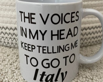 The voices in my head keep telling me to go to Italy mug, Italy mug, Go to Italy coffee mug