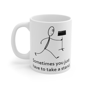 Sometimes you just have to take a stand. Coffee Mug,