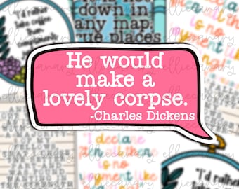 May include: A pink speech bubble with a white outline and white text that reads "He would make a lovely corpse. -Charles Dickens".