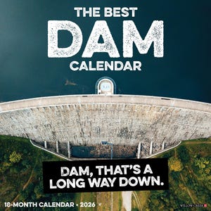 May include: A calendar featuring a dam, with the text "THE BEST DAM CALENDAR." The image shows an aerial view of a large dam with the text "DAM, THAT'S A LONG WAY DOWN." The calendar is for 18 months and the year 2026.