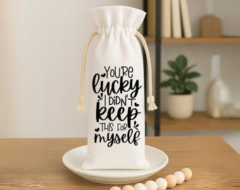 Reusable Drawstring Wine Bag, You’re Lucky I Didn’t Keep This, Funny Wine Gift, Gift for Wine Lovers, Birthday, Holiday, Girls Night