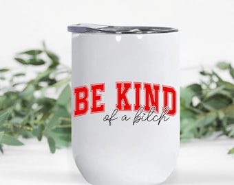 Be Kind of a Bitch Funny Wine Tumbler, Sarcastic Gift for Best Friend, Custom Wine Cup, Adult Humor Gift, Insulated Coffee Travel Mug