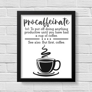May include: Black and white printable wall art with a humorous definition of the word "procaffeinate" and a cartoon image of a coffee cup with steam rising from it. The text reads: "(v): To put off doing anything productive until you have had a cup of coffee. See also: But first, coffee."