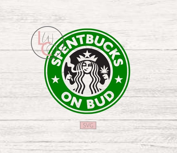 Download Spentbucks On Bud Svg Starbucks Svg Weed Svg For Cricut Etsy