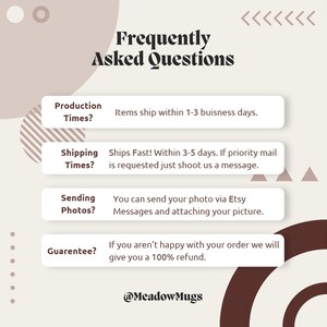 May include: A graphic with a light brown background and dark brown text. The text reads "Frequently Asked Questions". Below the text are four boxes with questions and answers about production times, shipping times, sending photos, and guarantees. The text at the bottom of the graphic reads "@MeadowMugs".