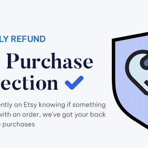 May include: Etsy Purchase Protection logo with a blue shield with a white heart-shaped handshake inside. The text reads "100% FULLY REFUND Etsy Purchase Protection✓ Shop confidently on Etsy knowing if something goes wrong with an order, we've got your back for all eligible purchases."