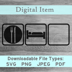 May include: Black and white digital download graphic with three icons: a plate with a fork and knife, a bed with a person sleeping, and a blank square. The text "Digital Item" is at the top of the image and "Downloadable File Types: SVG PNG JPEG PDF" is at the bottom.