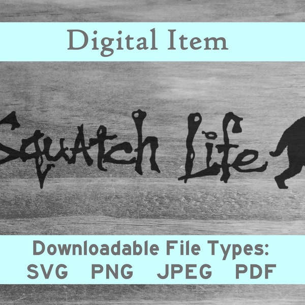 Squatch Life svg png jpeg pdf digital file download -NOT a physical item-please read description- htv vinyl cutter shirt press vector jpg