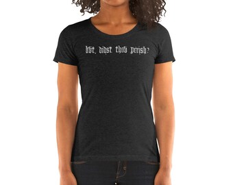 Didst Thou Perish- Femme Fit t-shirt