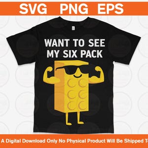 May include: Black t-shirt featuring the text "WANT TO SEE MY SIX PACK" above a yellow cartoon brick flexing its arm. The brick wears sunglasses and has a smiling face. The image also includes the text "SVG PNG EPS".