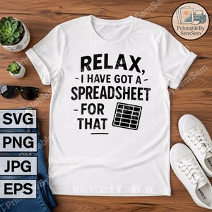 May include: White t-shirt with the text "RELAX, I HAVE GOT A SPREADSHEET - FOR THAT" in black. The shirt features a spreadsheet graphic. The shirt is displayed on a wooden surface with other items.