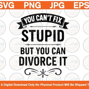 You Can&#39;t Fix Stupid But You Can Divorce It SVG - Lustiges Zitat - Digitaler Download für T-shirts, Tassen, Cricut, Sublimation