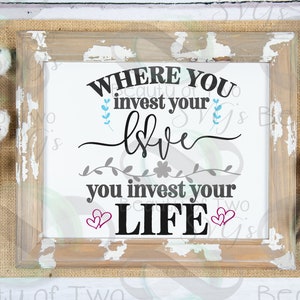 svg Valentines svg, Where you invest your love svg, you invest your life svg file, Valentines sign design svg Commercial Use 4 file types