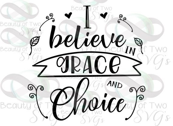 I Believe In Grace And Choice Svg Png Files For Cutting Etsy