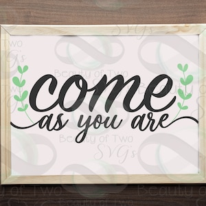 May include: A white framed sign with the text "come as you are" in black cursive lettering. The text is surrounded by two green leafy sprigs.