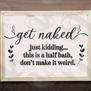 svg Funny bathroom svg, Get naked svg and png, Just kidding half bath svg, Farmhouse funny bathroom svg, digital download, 4 file types