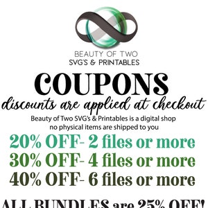 May include: A graphic with a green infinity symbol and the text "BEAUTY OF TWO SVG'S & PRINTABLES COUPONS discounts are applied at checkout Beauty of Two SVG's & Printables is a digital shop no physical items are shipped to you 20% OFF - 2 files or more 30% OFF - 4 files or more 40% OFF - 6 files or more ALL BUNDLES are 25% OFF!"