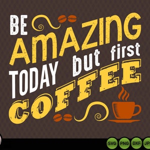 Be amazing today But first Coffee Svg Coffee sayings svg, Designs, Shirt svg, Mug, Sign svg, Cricut cut files, DXF, PNG