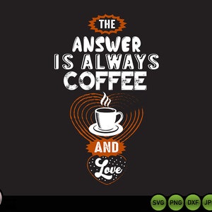 Answer is always Coffee and Love svg / coffee svg / mug svg / coffee clipart