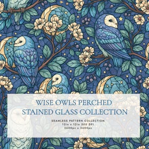 May include: A seamless pattern featuring blue owls perched on branches with cream-colored flowers, green leaves, and crescent moons in a stained glass style. Text reads: WISE OWLS PERCHED STAINED GLASS COLLECTION SEAMLESS PATTERN COLLECTION 12in x 12in 300 DPI 3600px x 3600px.