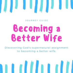 May include: A white background with blue and turquoise brushstrokes at the top and bottom. The text "JOURNEY GUIDE" is at the top of the image. The text "Becoming a Better Wife" is in pink and in a large font. The text "Discovering God's supernatural assignment to becoming a better wife." is in black and in a smaller font.
