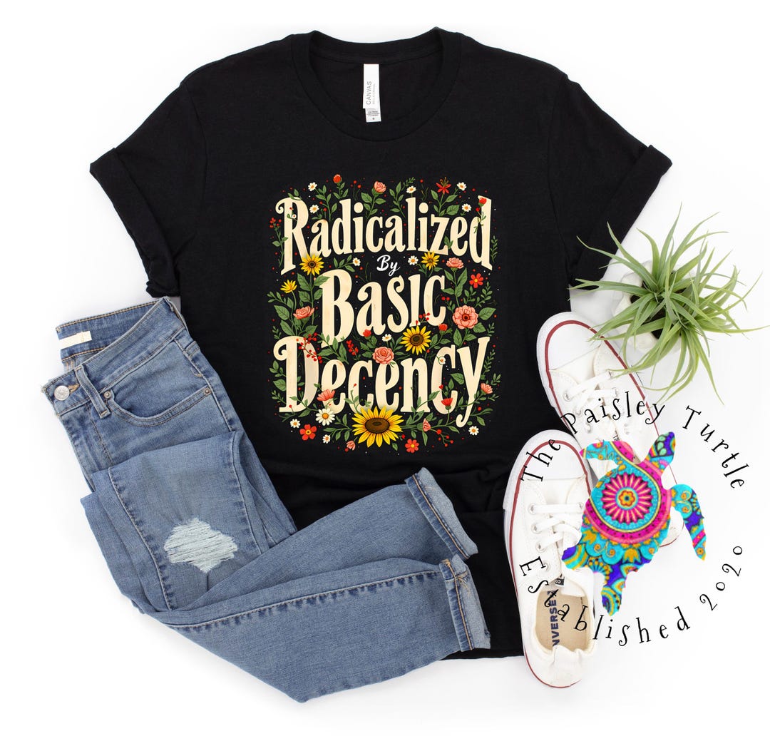 Radicalized by Basic Decency T-shirt | Floral Feminist Graphic Tee - Etsy