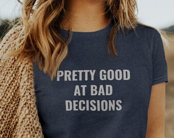 Pretty Good at Bad Decisions, Funny Mom Shirt, Sarcastic Tumblr T-Shirt