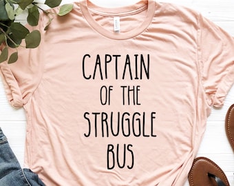 Sarcastic Shirt, Captain Of The Struggle Bus T-Shirt, Funny Mom Shirt