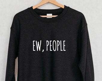Ew People Sweatshirt | Funny Hipster Sweatshirt | Introvert Sarcastic Sweater