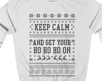 Ugly Christmas Sweater Women / Funny Ugly Christmas Sweater / Ugly Christmas Sweater Men / Keep Kalm And Get Your Ho Ho Ho On