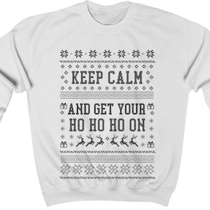 Ugly Christmas Sweater Women / Funny Ugly Christmas Sweater / Ugly Christmas Sweater Men / Keep Kalm And Get Your Ho Ho Ho On