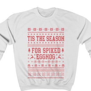 Ugly Christmas Sweater Women / Funny Ugly Christmas Sweater / Ugly Christmas Sweater Men / Tis the season for spiked eggnog Sweatshirt