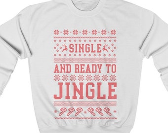 Ugly Christmas Sweater Women / Funny Ugly Christmas Sweater / Ugly Christmas Sweater Men / Single and Ready to Jingle Sweatshirt