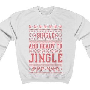 Ugly Christmas Sweater Women / Funny Ugly Christmas Sweater / Ugly Christmas Sweater Men / Single and Ready to Jingle Sweatshirt