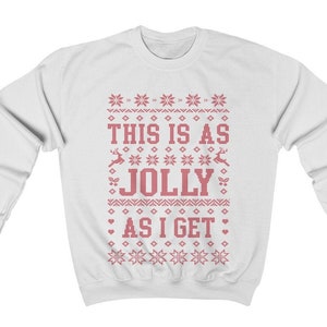 Ugly Christmas Sweater Women / Funny Ugly Christmas Sweater / Ugly Christmas Sweater Men / This is as jolly as I get Sweatshirt