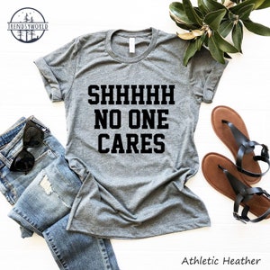 Shhh No One Cares Shirt, Funny Quotes T-Shirt