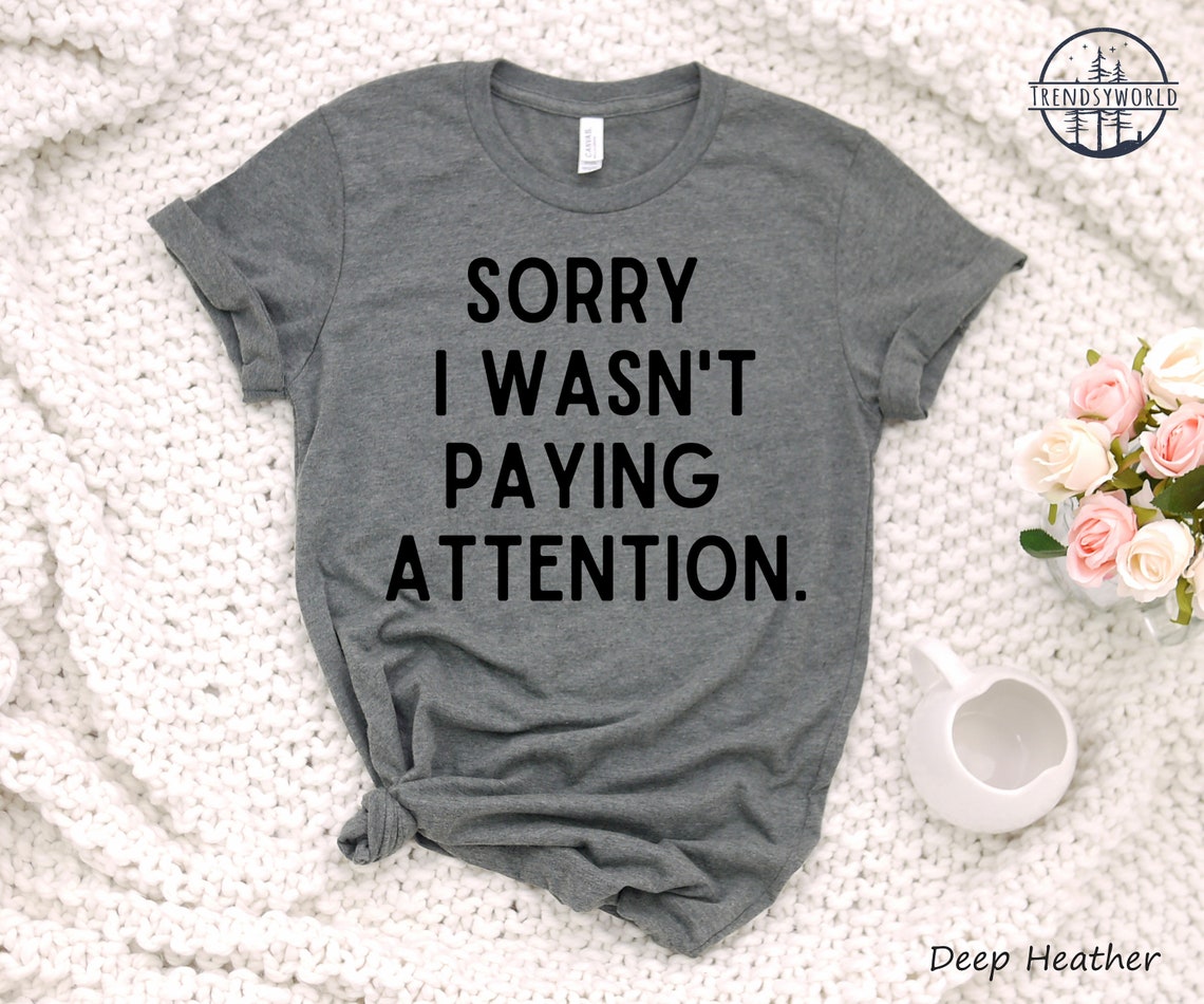 Sorry I Wasnt Paying Attention Shirt, ADHD Shirt, Funny Quote T-shirt ...