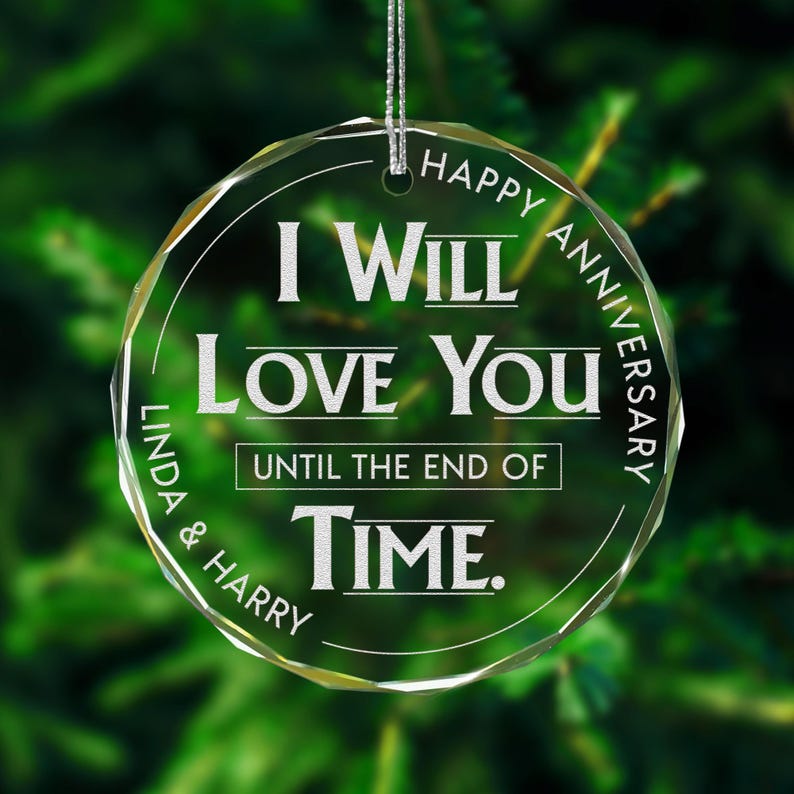 Custom Anniversary Ornament, I Will Love You Until the End of Time