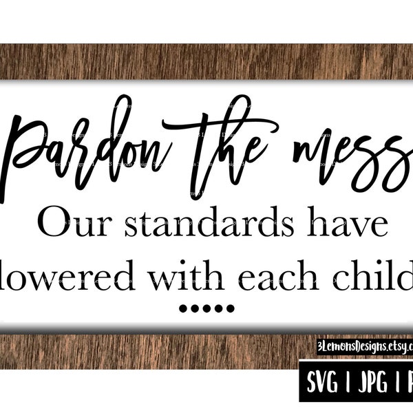 Pardon the mess our standards have lowered with each kid svg, farmhouse sign, reverse canvas, svg png jpg, cricut silhouette, wooden house