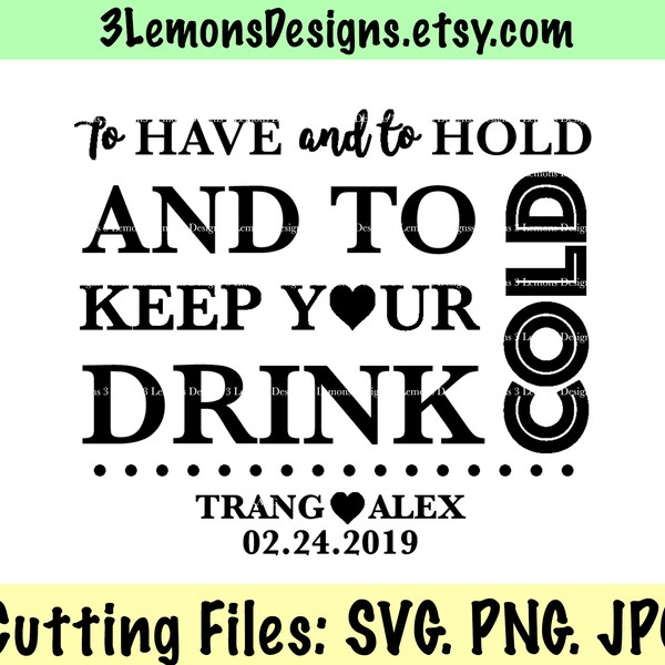 To have and to hold SVG, and to keep your drink cold, can cooler, wedding png, wedding love SVG