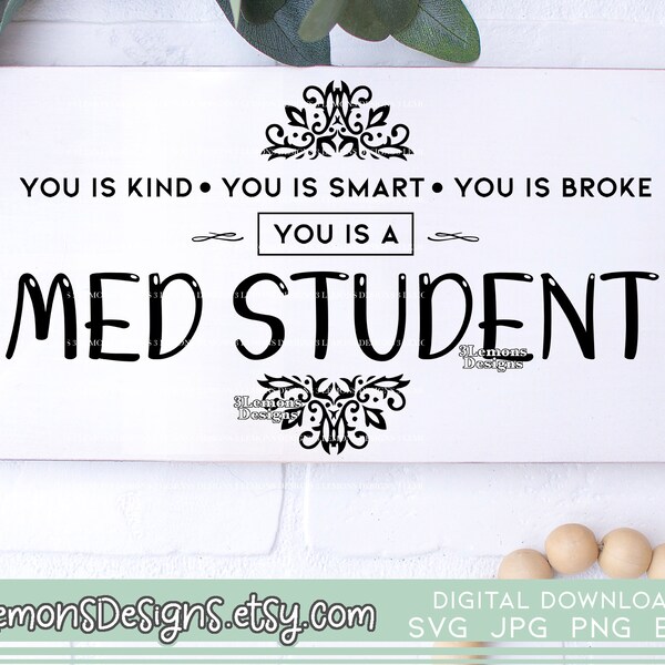 Med Student sign svg, funny MS1 MS2 MS3 MS4, you is kind, you is smart, you is broke, med student gift, svg png jpg cricut silhouette