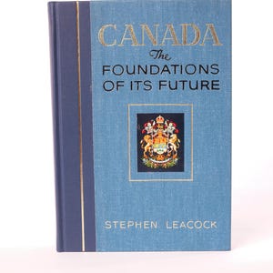 Canada - The Foundations of Its Future, Stephen Leacock, Published by House of Seagram, Montreal, 1941
