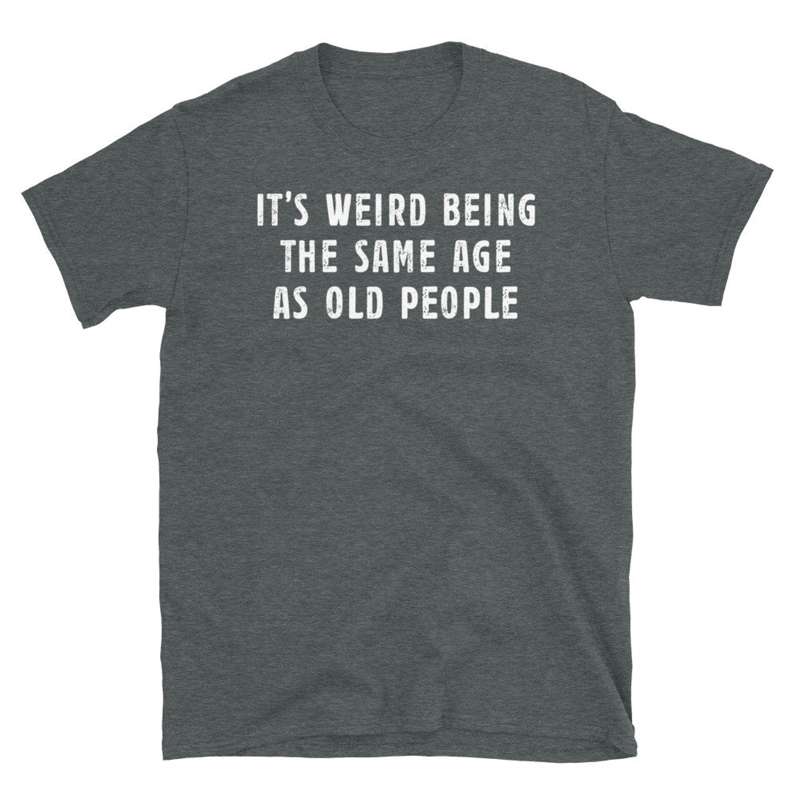 Its Weird Being the Same Age as Old People Shirt | Etsy