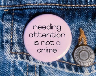 Needing Attention Is Not A Crime Button | Disability Mental Health Awareness