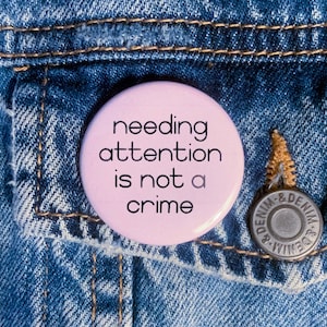 Needing Attention Is Not A Crime Button Disability Mental Health Awareness Purple