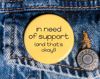 In Need of Support (and That's Okay!) Button | Mental Health Awareness
