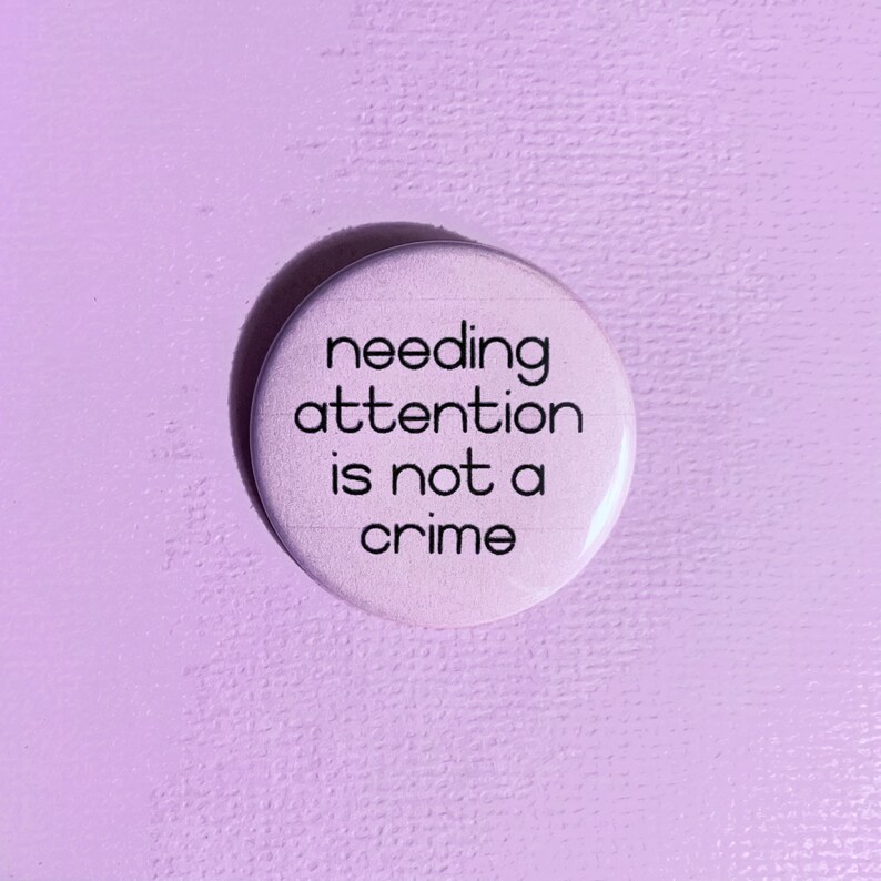 Needing Attention Is Not A Crime Button Disability Mental Health Awareness image 2